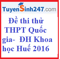 Đề thi thử THPT Quốc gia của  khối Chuyên - Trường đại học Khoa học Huế 