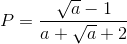 P=frac{sqrt{a}-1}{a+sqrt{a}+2}