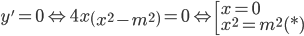 y' = 0 Leftrightarrow 4xleft( {{x^2} - {m^2}} right) = 0 Leftrightarrow left[ begin{array}{l}x = 0\{x^2} = {m^2} (*)end{array} right.