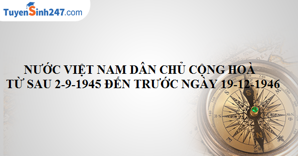 Nước Việt Nam Dân chủ Cộng hòa từ sau 2 – 9 – 1945 đến trước 19 - 12 - 1946