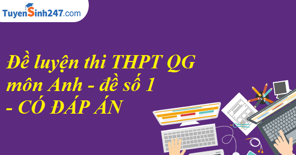 Đề tham khảo thi THPT QG môn Anh - sở GD&ĐT Lâm Đồng - đề số 1 - có đáp án