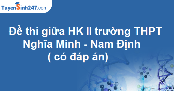 Đề thi giữa HK II trường THPT Nghĩa Minh - Nam Định ( có đáp án)