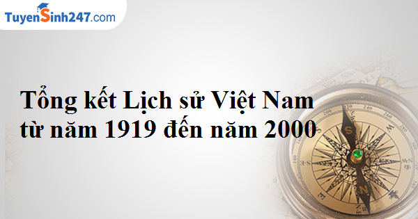 Tổng kết Lịch sử Việt Nam từ năm 1919 đến năm 2000