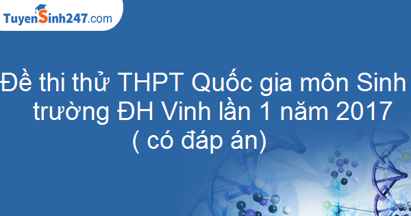 Đề thi thử THPT Quốc gia môn Sinh trường ĐH Vinh lần 1 năm 2017 ( có đáp án)