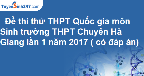 Đề thi thử THPT Quốc gia môn Sinh trường THPT Chuyên Hà Giang lần 1 năm 2017 ( có đáp án)