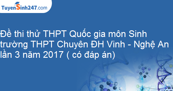 Đề thi thử THPT Quốc gia môn Sinh trường THPT Chuyên ĐH Vinh - Nghệ An lần 3 năm 2017 ( có đáp án)