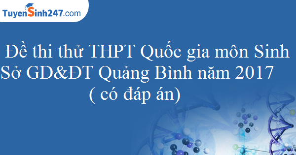 Đề thi thử THPT Quốc gia môn Sinh Sở GD&ĐT Quảng Bình năm 2017 ( có đáp án)