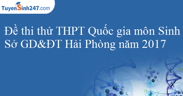 Đề thi thử THPT Quốc gia môn Sinh Sở GD&ĐT Hải Phòng năm 2017 ( có đáp án)