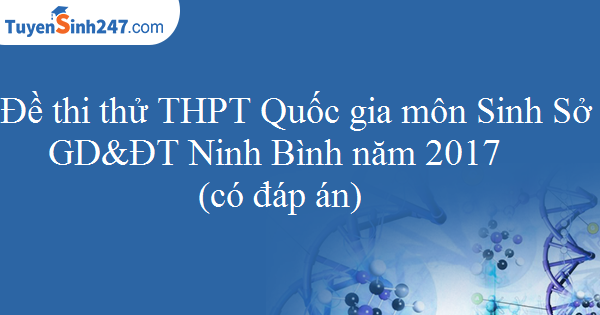 Đề thi thử THPT Quốc gia môn Sinh Sở GD&ĐT Ninh Bình năm 2017 ( có đáp án)