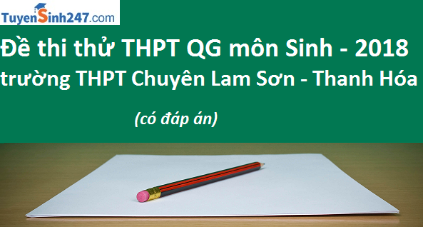 Đề thi thử THPT QG môn Sinh năm 2018 trường THPT Chuyên Lam Sơn - Thanh Hóa (có đáp án)