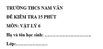 Đề kiểm tra 15 phút lớp 6 môn Lý học kì 1 - THCS Nam Vân