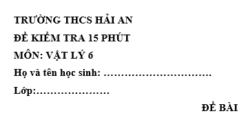 Đề kiểm tra 15 phút lớp 6 môn Lý học kì 1 - THCS Hải An