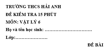 Đề kiểm tra 15 phút lớp 6 môn Lý học kì 1 - THCS Hải Anh