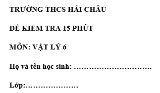 Đề kiểm tra 15 phút lớp 6 môn Lý học kì 1 - THCS Hải Châu