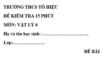 Đề kiểm tra 15 phút lớp 6 môn Lý học kì 1 - THCS Tô Hiệu