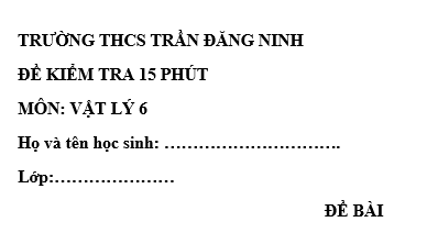 Đề kiểm tra 15 phút lớp 6 môn Lý học kì 1 - THCS Trần Đăng Ninh