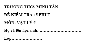 Đề kiểm tra 45 phút lớp 6 môn Lý học kì 1 - THCS Minh Tân