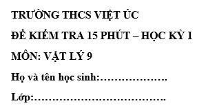Đề kiểm tra 15 phút lớp 9 môn Lý học kì 1 - THCS Việt Úc