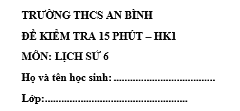 Đề kiểm tra 15 phút lớp 6 môn Sử học kì 1 - THCS An Bình