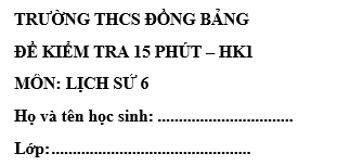 Đề kiểm tra 15 phút lớp 6 môn Sử học kì 1 - THCS Đồng Bảng