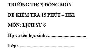 Đề kiểm tra 15 phút lớp 6 môn Sử học kì 1 - THCS Đồng Môn
