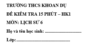 Đề kiểm tra 15 phút lớp 6 môn Sử học kì 1 - THCS Khoan Dụ