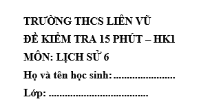 Đề kiểm tra 15 phút lớp 6 môn Sử học kì 1 - THCS Liên Vũ
