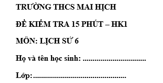 Đề kiểm tra 15 phút lớp 6 môn Sử học kì 1 - THCS Mai Hịch