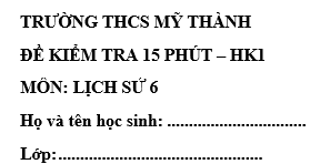 Đề kiểm tra 15 phút lớp 6 môn Sử học kì 1 - THCS Mỹ Thành
