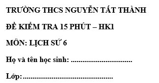 Đề kiểm tra 15 phút lớp 6 môn Sử học kì 1 - THCS Nguyễn Tất Thành