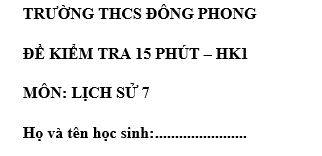 Đề kiểm tra 15 phút lớp 7 môn Sử học kì 1 - THCS Đông Phong