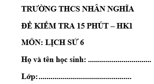 Đề kiểm tra 15 phút lớp 6 môn Sử học kì 1 - THCS Nhân Nghĩa