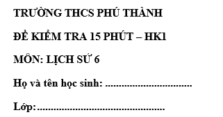 Đề kiểm tra 15 phút lớp 6 môn Sử học kì 1 - THCS Phú Thành