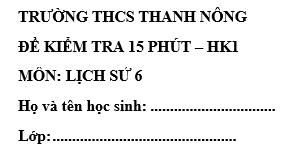 Đề kiểm tra 15 phút lớp 6 môn Sử học kì 1 - THCS Thanh Nông