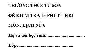 Đề kiểm tra 15 phút lớp 6 môn Sử học kì 1 - THCS Từ Sơn