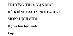 Đề kiểm tra 15 phút lớp 6 môn Sử học kì 1 - THCS Vạn Mai