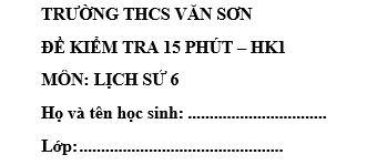 Đề kiểm tra 15 phút lớp 6 môn Sử học kì 1 - THCS Văn Sơn