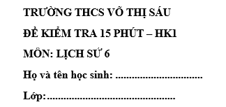 Đề kiểm tra 15 phút lớp 6 môn Sử học kì 1 - THCS Võ Thị Sáu
