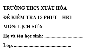 Đề kiểm tra 15 phút lớp 6 môn Sử học kì 1 - THCS Xuất Hóa