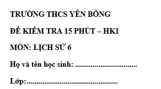 Đề kiểm tra 15 phút lớp 6 môn Sử học kì 1 - THCS Yên Bồng