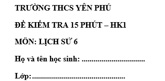 Đề kiểm tra 15 phút lớp 6 môn Sử học kì 1 - THCS Yên Phú