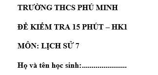 Đề kiểm tra 15 phút lớp 7 môn Sử học kì 1 - THCS Phú Minh