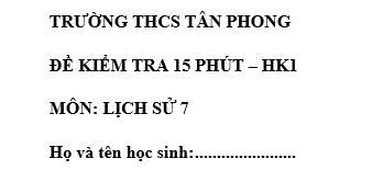 Đề kiểm tra 15 phút lớp 7 môn Sử học kì 1 - THCS Tân Phong