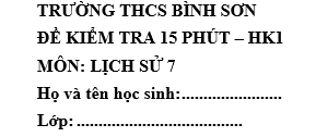 Đề kiểm tra 15 phút lớp 7 môn Sử học kì 1 - THCS Bình Sơn