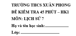 Đề kiểm tra 45 phút lớp 7 môn Sử học kì 1 - THCS Xuân Phong