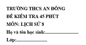 Đề kiểm tra 45 phút lớp 8 môn Sử học kì 1 - THCS An Đồng