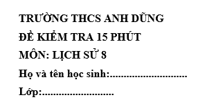 Đề kiểm tra 15 phút lớp 8 môn Sử học kì 1 - THCS Anh Dũng