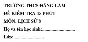 Đề kiểm tra 45 phút lớp 8 môn Sử học kì 1 - THCS Đằng Lâm