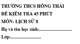 Đề kiểm tra 45 phút lớp 8 môn Sử học kì 1 - THCS Hồng Thái