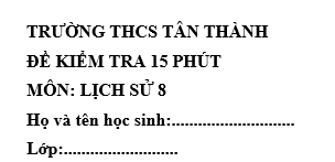 Đề kiểm tra 15 phút lớp 8 môn Sử học kì 1 - THCS Tân Thành